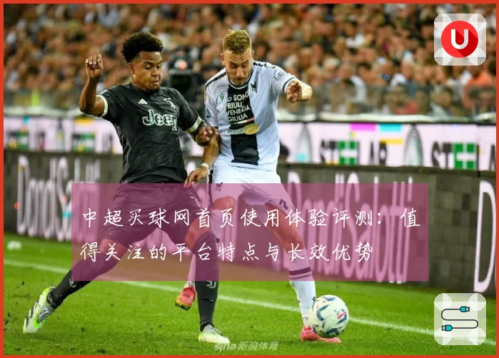 中超买球网首页使用体验评测：值得关注的平台特点与长效优势