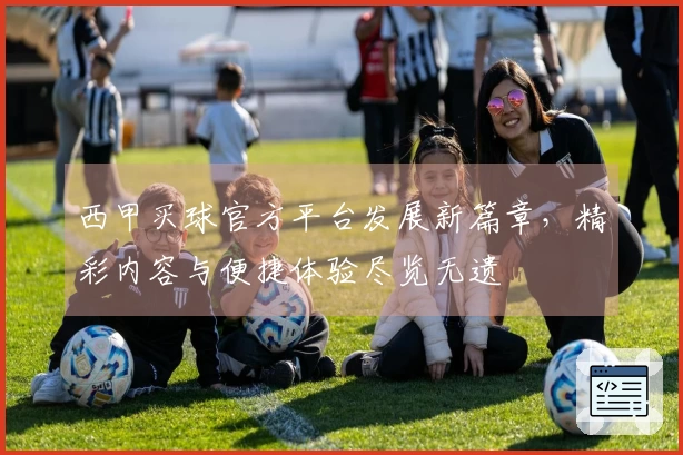 西甲买球官方平台发展新篇章，精彩内容与便捷体验尽览无遗