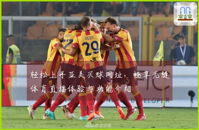 轻松上手亚美买球网址，畅享无缝体育直播体验与功能介绍