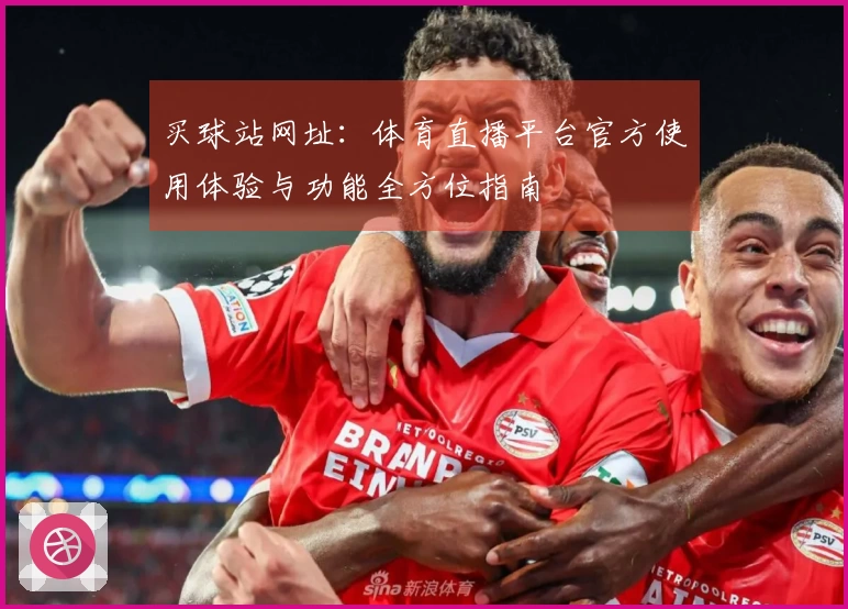 买球站网址：体育直播平台官方使用体验与功能全方位指南